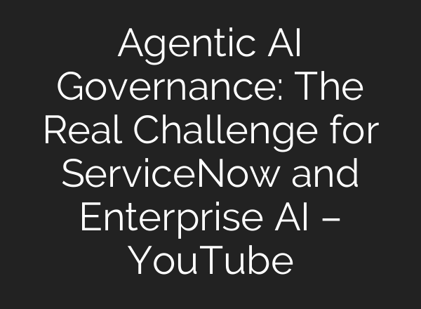 Agentic AI Governance: The Real Challenge for ServiceNow and Enterprise AI – YouTube