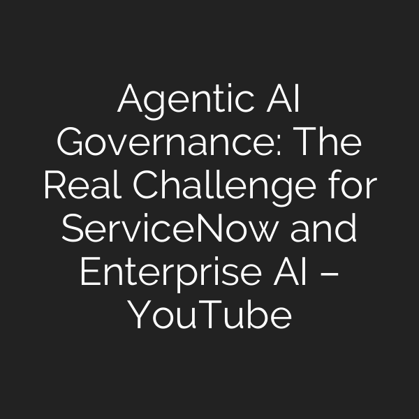 Agentic AI Governance: The Real Challenge for ServiceNow and Enterprise AI – YouTube