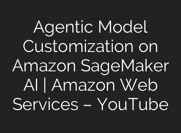 Agentic Model Customization on Amazon SageMaker AI | Amazon Web Services – YouTube