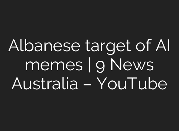 Albanese target of AI memes | 9 News Australia – YouTube