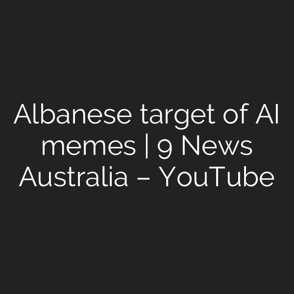 Albanese target of AI memes | 9 News Australia – YouTube