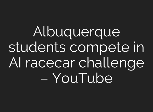 Albuquerque students compete in AI racecar challenge – YouTube