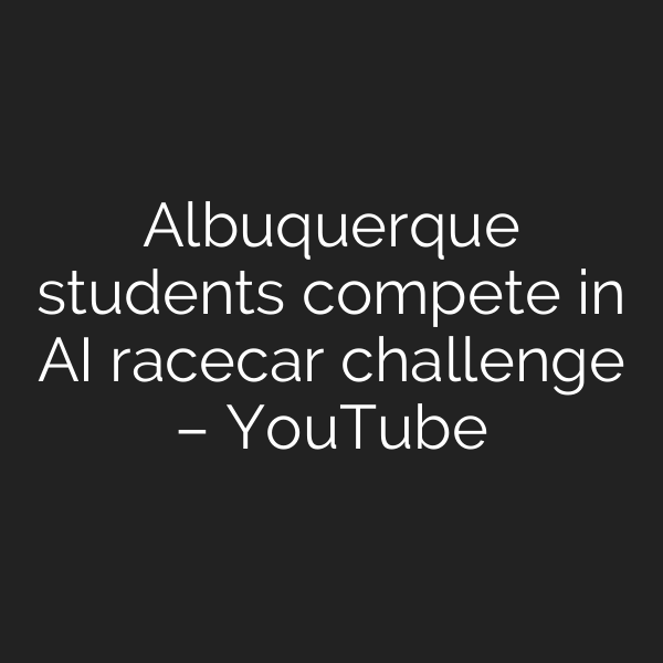 Albuquerque students compete in AI racecar challenge – YouTube