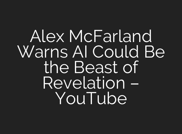 Alex McFarland Warns AI Could Be the Beast of Revelation – YouTube