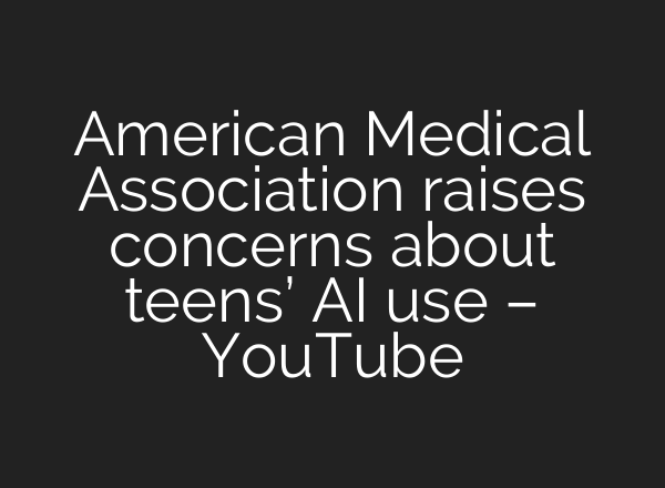 American Medical Association raises concerns about teens’ AI use – YouTube