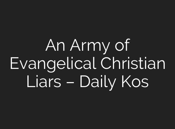 An Army of Evangelical Christian Liars – Daily Kos