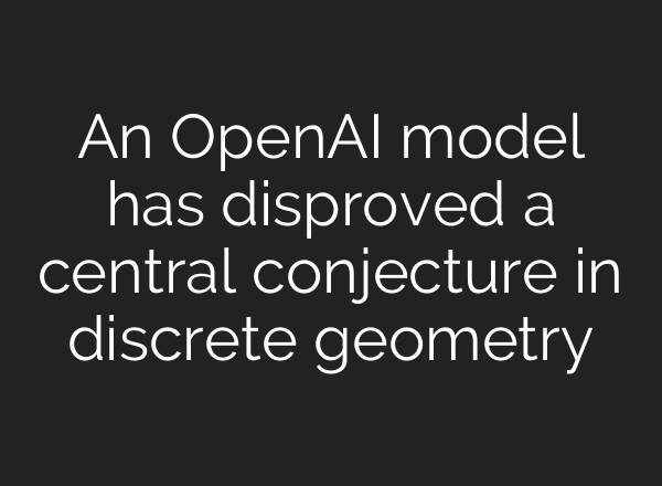 An OpenAI model has disproved a central conjecture in discrete geometry