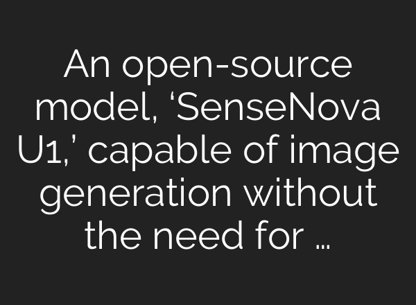 An open-source model, ‘SenseNova U1,’ capable of image generation without the need for …
