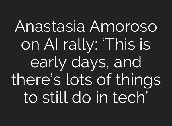 Anastasia Amoroso on AI rally: ‘This is early days, and there’s lots of things to still do in tech’