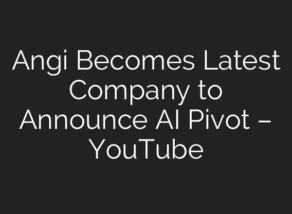 Angi Becomes Latest Company to Announce AI Pivot – YouTube