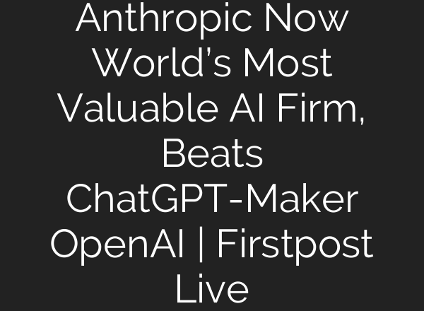 Anthropic Now World’s Most Valuable AI Firm, Beats ChatGPT-Maker OpenAI | Firstpost Live