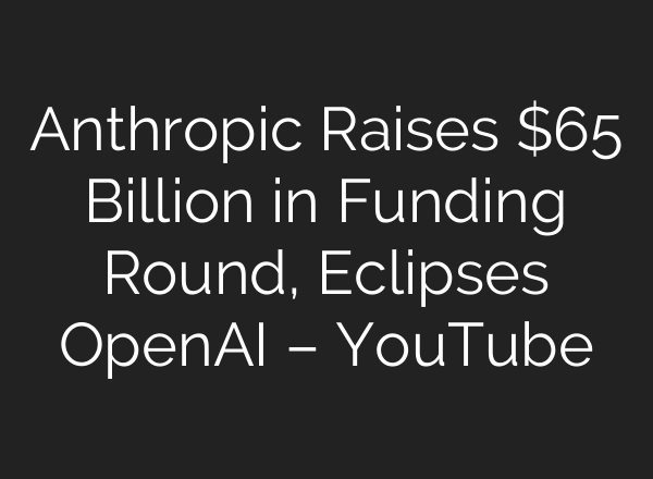 Anthropic Raises $65 Billion in Funding Round, Eclipses OpenAI – YouTube