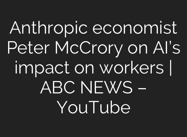 Anthropic economist Peter McCrory on AI’s impact on workers | ABC NEWS – YouTube