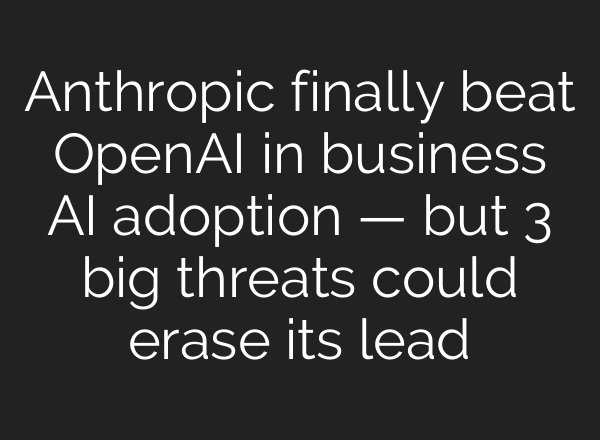 Anthropic finally beat OpenAI in business AI adoption — but 3 big threats could erase its lead