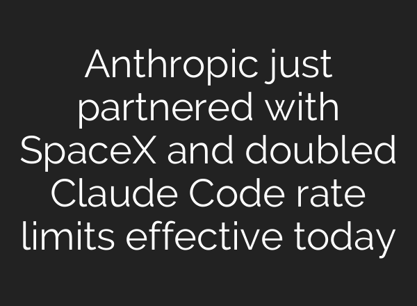 Anthropic just partnered with SpaceX and doubled Claude Code rate limits effective today