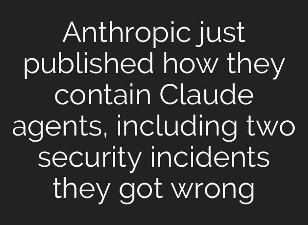 Anthropic just published how they contain Claude agents, including two security incidents they got wrong