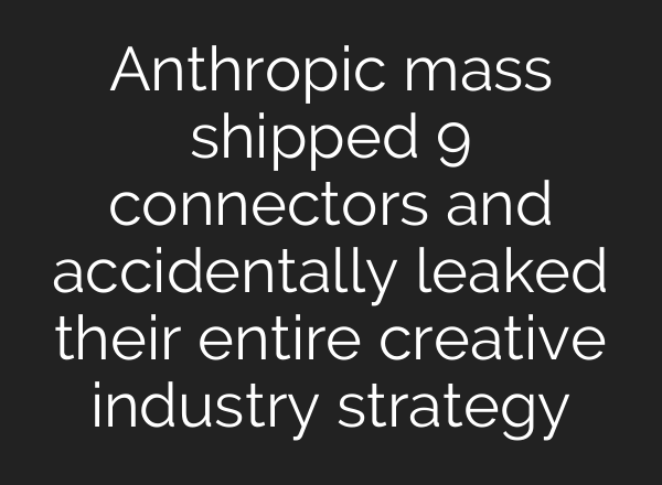 Anthropic mass shipped 9 connectors and accidentally leaked their entire creative industry strategy