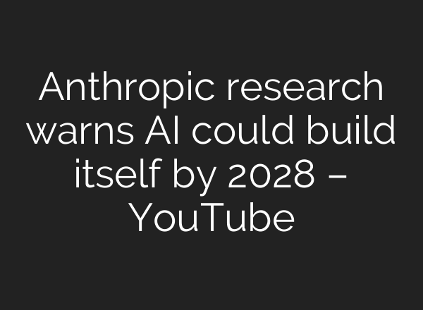 Anthropic research warns AI could build itself by 2028 – YouTube