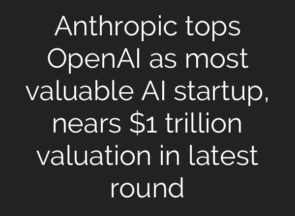 Anthropic tops OpenAI as most valuable AI startup, nears $1 trillion valuation in latest round