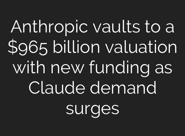 Anthropic vaults to a $965 billion valuation with new funding as Claude demand surges