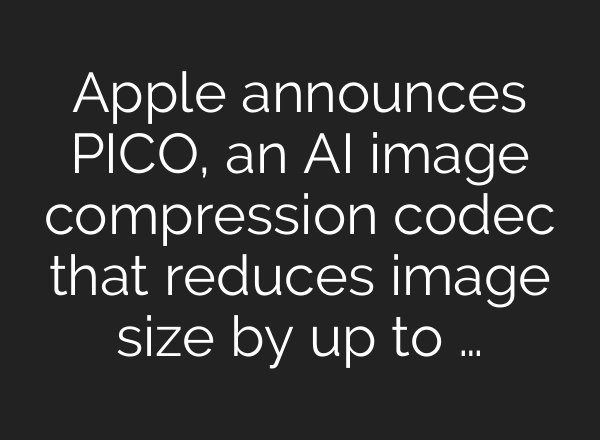 Apple announces PICO, an AI image compression codec that reduces image size by up to …