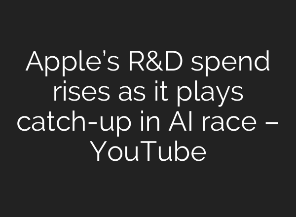 Apple’s R&D spend rises as it plays catch-up in AI race – YouTube