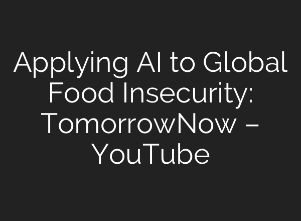Applying AI to Global Food Insecurity: TomorrowNow – YouTube