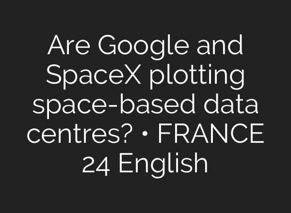 Are Google and SpaceX plotting space-based data centres? • FRANCE 24 English