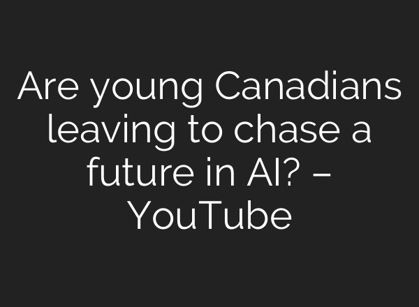 Are young Canadians leaving to chase a future in AI? – YouTube