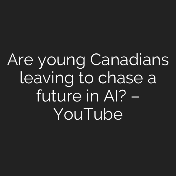 Are young Canadians leaving to chase a future in AI? – YouTube
