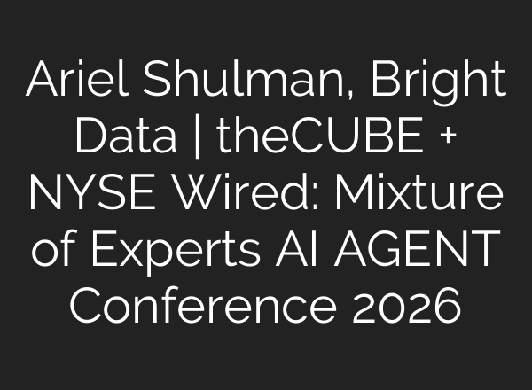Ariel Shulman, Bright Data | theCUBE + NYSE Wired: Mixture of Experts AI AGENT Conference 2026
