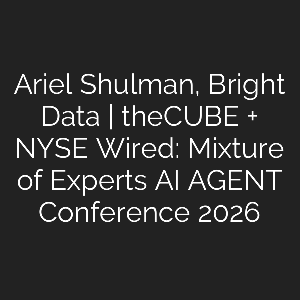Ariel Shulman, Bright Data | theCUBE + NYSE Wired: Mixture of Experts AI AGENT Conference 2026