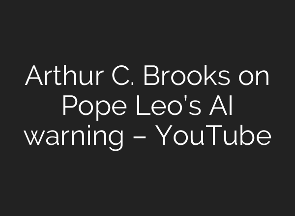 Arthur C. Brooks on Pope Leo’s AI warning – YouTube