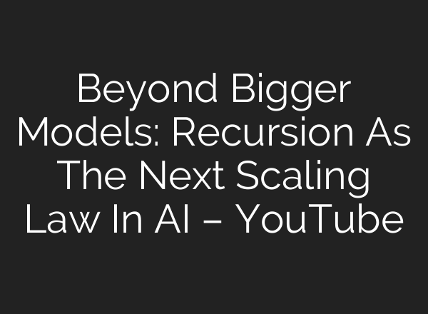Beyond Bigger Models: Recursion As The Next Scaling Law In AI – YouTube