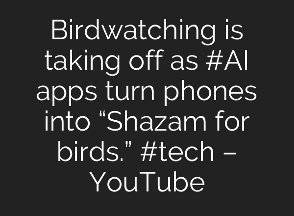 Birdwatching is taking off as #AI apps turn phones into “Shazam for birds.” #tech – YouTube