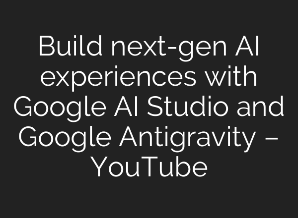 Build next-gen AI experiences with Google AI Studio and Google Antigravity – YouTube