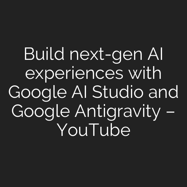 Build next-gen AI experiences with Google AI Studio and Google Antigravity – YouTube