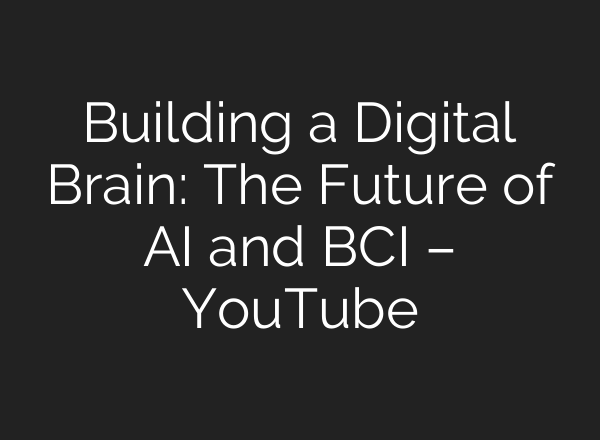 Building a Digital Brain: The Future of AI and BCI – YouTube