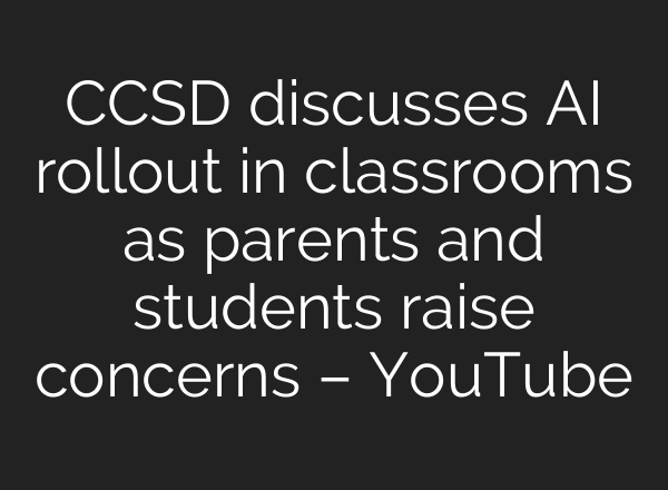 CCSD discusses AI rollout in classrooms as parents and students raise concerns – YouTube