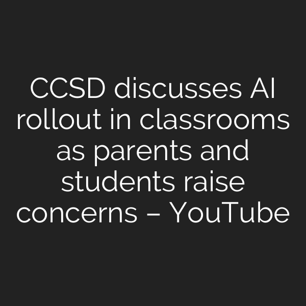 CCSD discusses AI rollout in classrooms as parents and students raise concerns – YouTube