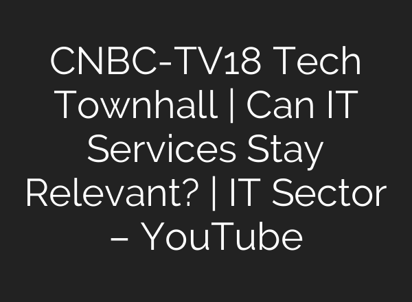 CNBC-TV18 Tech Townhall | Can IT Services Stay Relevant? | IT Sector – YouTube