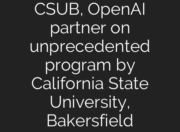 CSUB, OpenAI partner on unprecedented program by California State University, Bakersfield