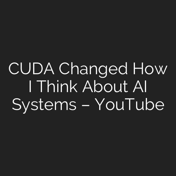 CUDA Changed How I Think About AI Systems – YouTube
