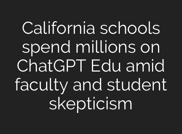 California schools spend millions on ChatGPT Edu amid faculty and student skepticism