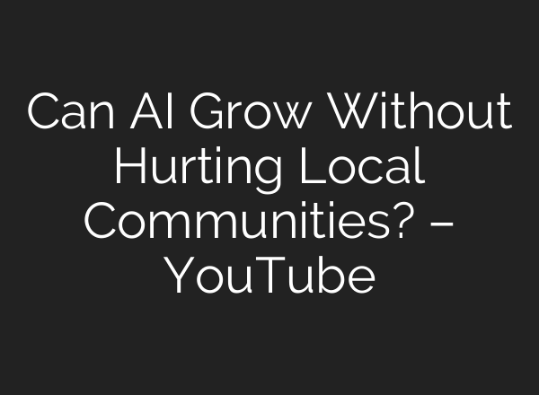Can AI Grow Without Hurting Local Communities? – YouTube