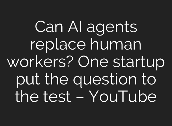 Can AI agents replace human workers? One start‑up put the question to the test – YouTube
