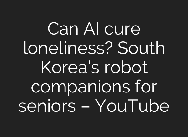 Can AI cure loneliness? South Korea’s robot companions for seniors – YouTube