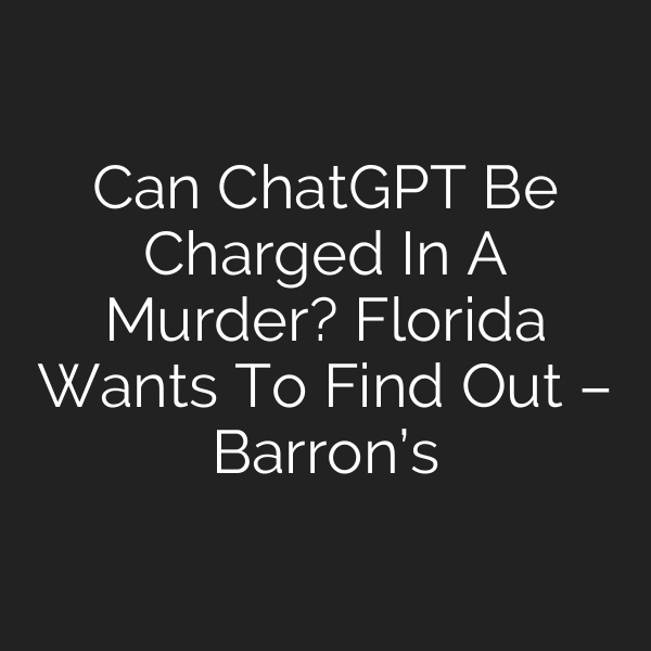 Can ChatGPT Be Charged In A Murder? Florida Wants To Find Out – Barron’s
