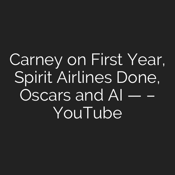 Carney on First Year, Spirit Airlines Done, Oscars and AI — – YouTube
