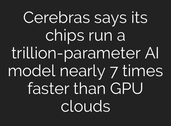 Cerebras says its chips run a trillion-parameter AI model nearly 7 times faster than GPU clouds